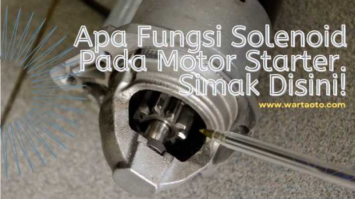 jelaskan fungsi solenoid pada motor starter: komponen penting untuk menghidupkan mesin