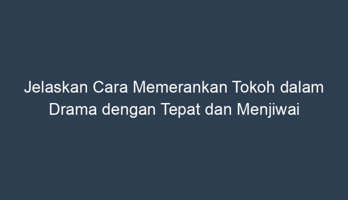 jelaskan cara memerankan tokoh drama yang tepat dan menjiwai